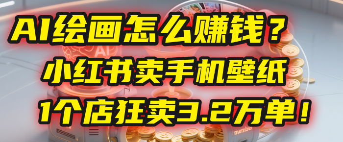 AI绘画怎么赚钱？2025年“手机壁纸”项目：0成本，1个店狂卖3.2万单！(小红书)网创吧-网创项目资源站-副业项目-创业项目-搞钱项目v创吧