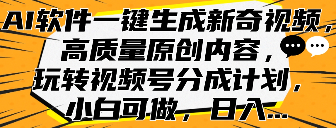 AI软件一键生成新奇视频，高质量原创内容，玩转视频号分成计划，小白可做，日入…v创吧-网创项目资源站-副业项目-创业项目-搞钱项目v创吧