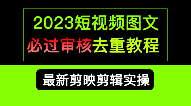 2023短视频和图文必过审核去重教程，剪映剪辑去重方法汇总实操，搬运必学网创吧-网创项目资源站-副业项目-创业项目-搞钱项目v创吧
