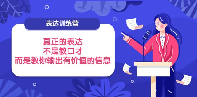 表达训练营：真正的表达，不是教口才，而是教你输出有价值的信息！网创吧-网创项目资源站-副业项目-创业项目-搞钱项目v创吧