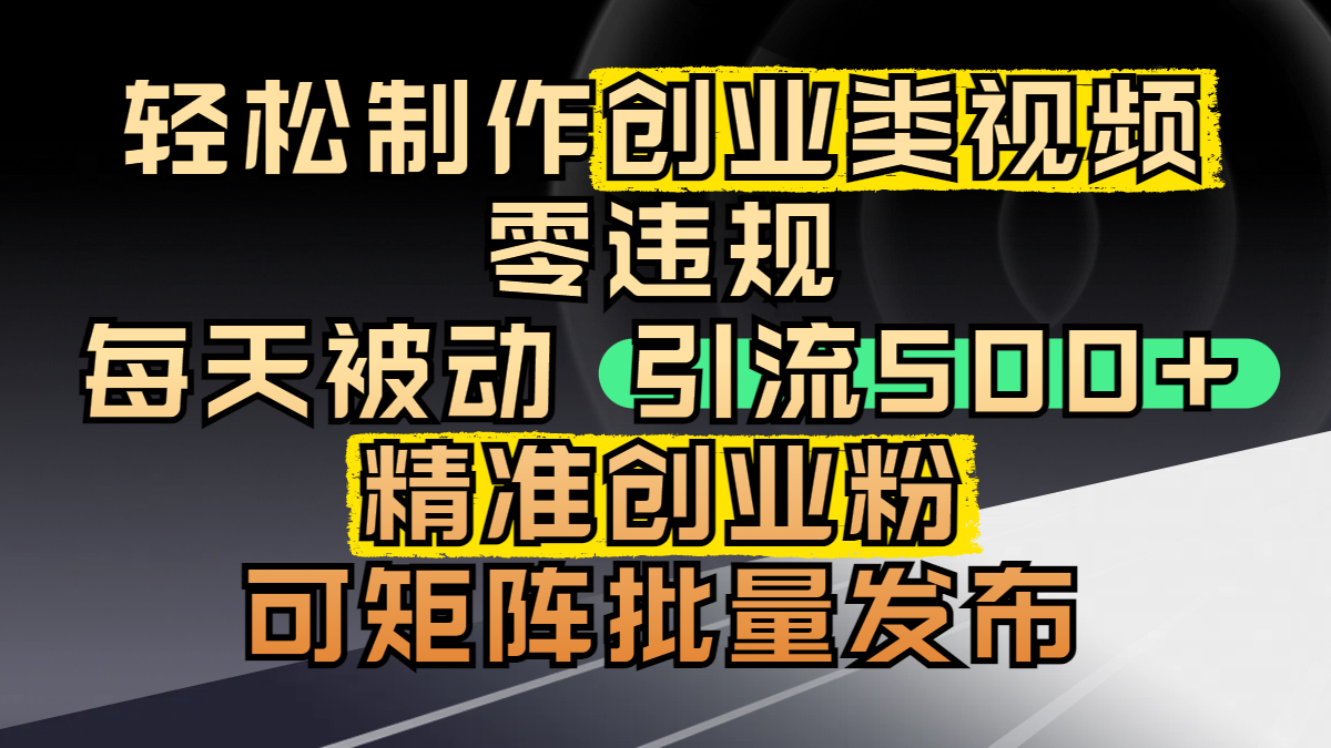 轻松制作创业类视频，零违规，每天被动引流 500 + 精准创业粉，可矩阵批量发布v创吧-网创项目资源站-副业项目-创业项目-搞钱项目v创吧