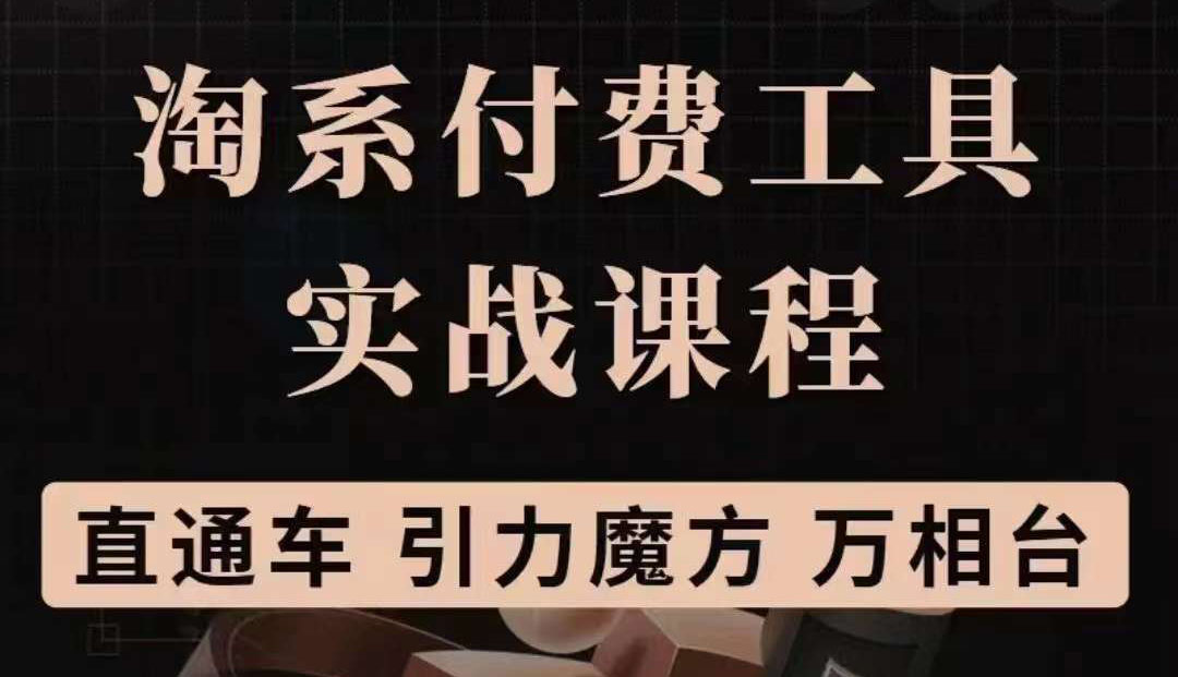 淘系付费工具实战课程【直通车、引力魔方】战略优化，实操演练（价值1299）网创吧-网创项目资源站-副业项目-创业项目-搞钱项目v创吧