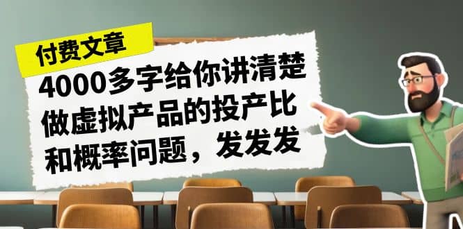 某付款文章《4000多字给你讲清楚做虚拟产品的投产比和概率问题，发发发》网创吧-网创项目资源站-副业项目-创业项目-搞钱项目v创吧