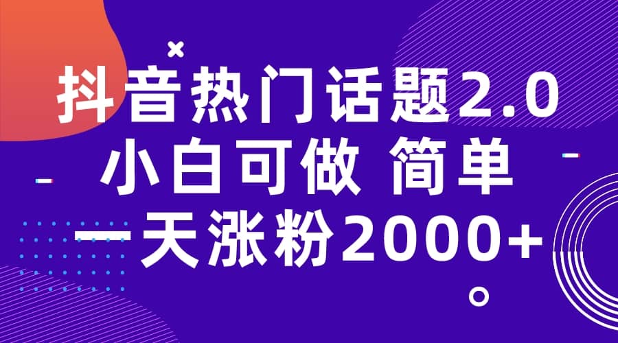 抖音热门话题玩法2.0，一天涨粉2000+（附软件+素材）网创吧-网创项目资源站-副业项目-创业项目-搞钱项目v创吧