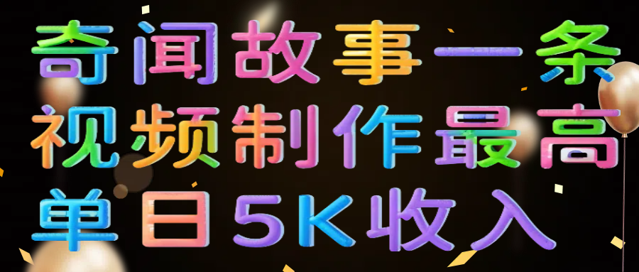 奇闻故事一条视频制作最高单日5K收入v创吧-网创项目资源站-副业项目-创业项目-搞钱项目v创吧