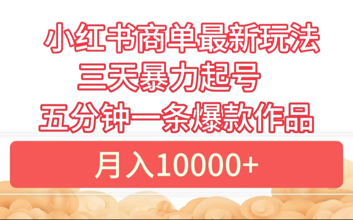 小红书商单最新玩法 3天暴力起号 5分钟一条爆款作品 月入10000+v创吧-网创项目资源站-副业项目-创业项目-搞钱项目v创吧