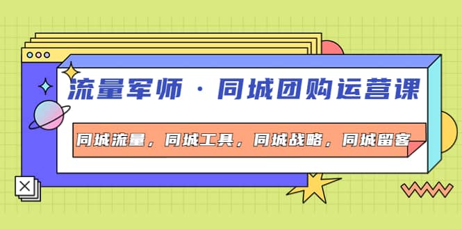 同城团购运营课，同城流量，同城工具，同城战略，同城留客v创吧-网创项目资源站-副业项目-创业项目-搞钱项目v创吧
