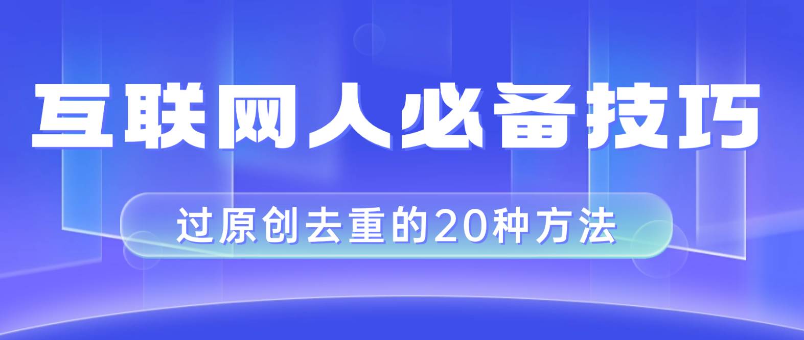 互联网人的必备技巧，剪映视频剪辑的20种去重方法，小白也能通过二创过原创网创吧-网创项目资源站-副业项目-创业项目-搞钱项目v创吧