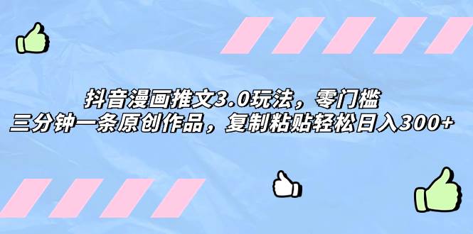 抖音漫画推文3.0玩法，零门槛，三分钟一条原创作品，复制粘贴轻松日入300+v创吧-网创项目资源站-副业项目-创业项目-搞钱项目v创吧