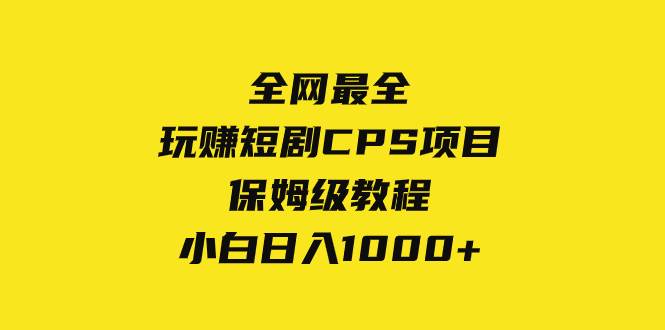 全网最全，玩赚短剧CPS项目保姆级教程，小白日入1000+网创吧-网创项目资源站-副业项目-创业项目-搞钱项目v创吧