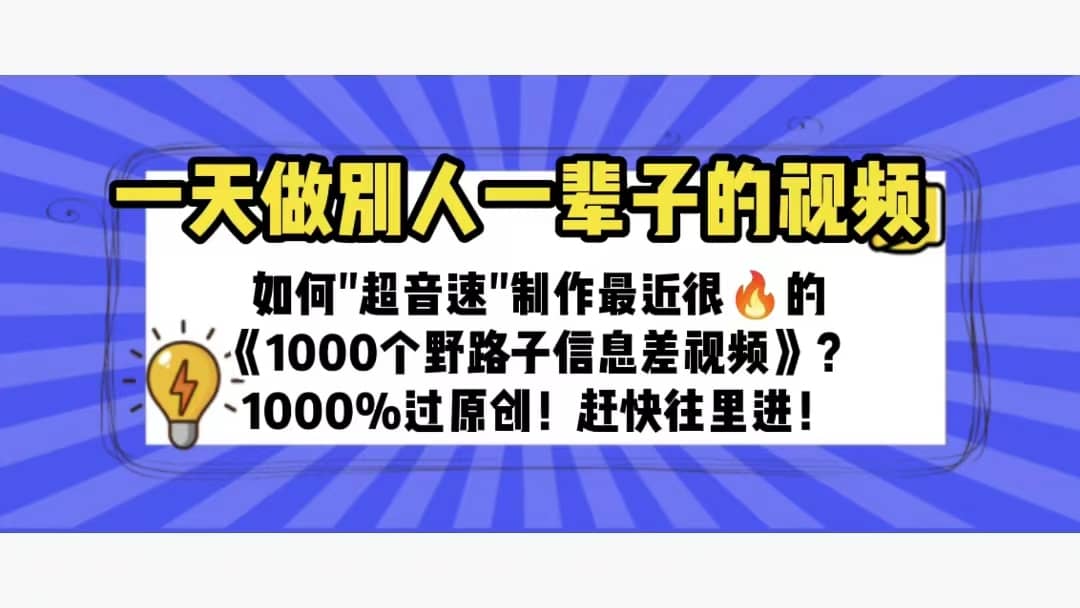 一天做完别一辈子的视频 制作最近很火的《1000个野路子信息差》100%过原创v创吧-网创项目资源站-副业项目-创业项目-搞钱项目v创吧