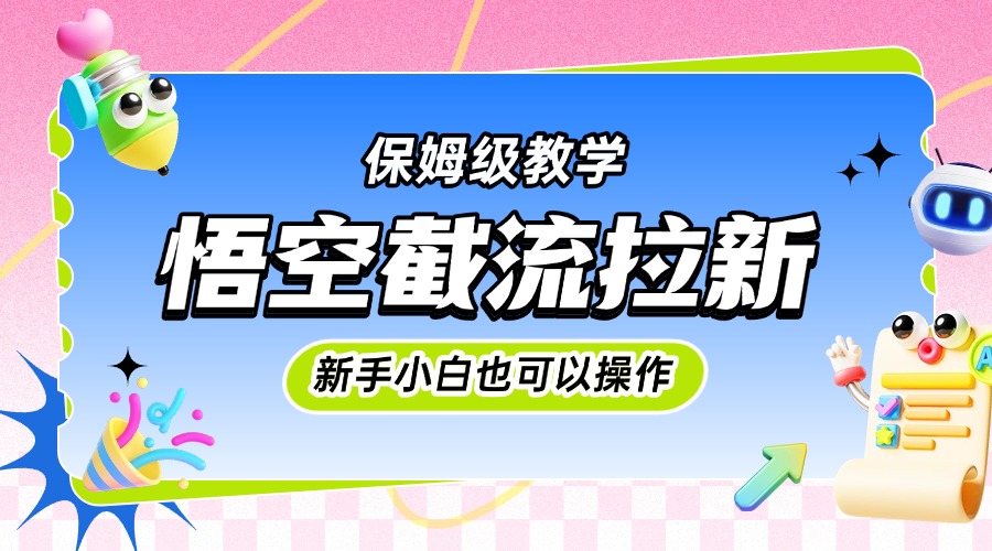 悟空截流拉新，保姆级教学，小白也可以操作v创吧-网创项目资源站-副业项目-创业项目-搞钱项目v创吧