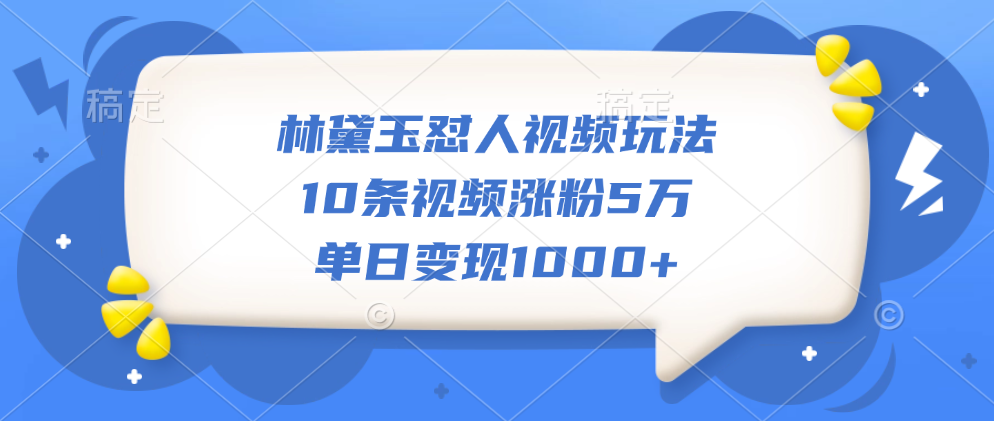 林黛玉怼人视频玩法，10条视频涨粉5万，单日变现1000+v创吧-网创项目资源站-副业项目-创业项目-搞钱项目v创吧