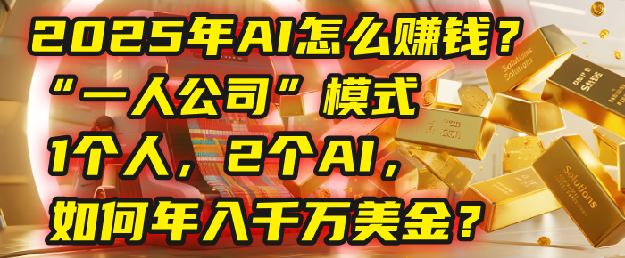 AI怎么赚钱？揭秘2025年“一人公司”模式：1个人，2个AI，如何年入千万美金？v创吧-网创项目资源站-副业项目-创业项目-搞钱项目v创吧