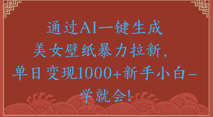 通过AI一键生成美女壁纸暴力拉新单日变现1000+新手小白一学就会!v创吧-网创项目资源站-副业项目-创业项目-搞钱项目v创吧
