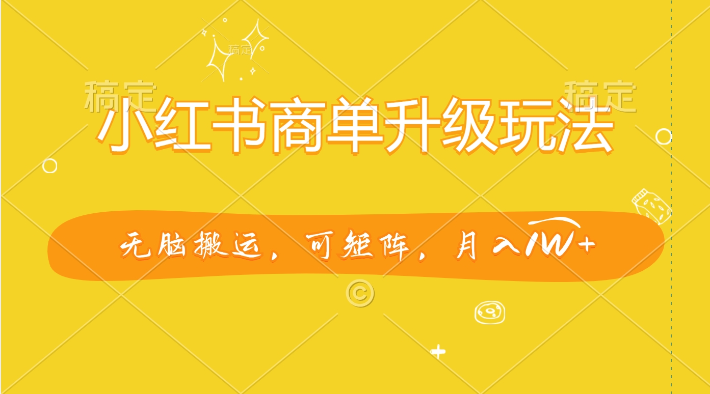 小红书商单升级玩法，无脑搬运，可矩阵，月入1W+v创吧-网创项目资源站-副业项目-创业项目-搞钱项目v创吧