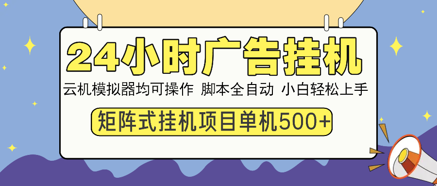 24小时广告挂机 单机收益500+ 矩阵式操作，设备越多收益越大，小白轻松上手网创吧-网创项目资源站-副业项目-创业项目-搞钱项目v创吧