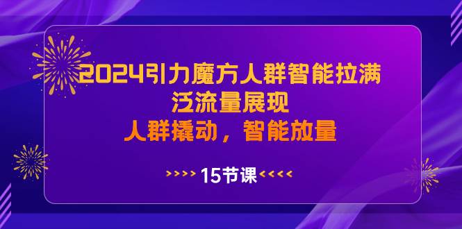 2024引力魔方人群智能拉满，泛流量展现，人群撬动，智能放量网创吧-网创项目资源站-副业项目-创业项目-搞钱项目v创吧