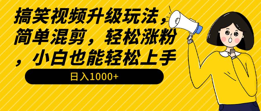 搞笑视频升级玩法，简单混剪，轻松涨粉，小白也能上手，日入1000+教程+素材v创吧-网创项目资源站-副业项目-创业项目-搞钱项目v创吧
