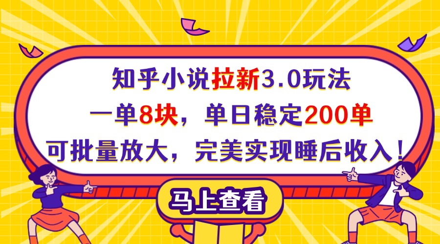 知乎小说拉新3.0玩法，一单8块，单日稳定200单，可批量放大，完美实现睡后收入！v创吧-网创项目资源站-副业项目-创业项目-搞钱项目v创吧