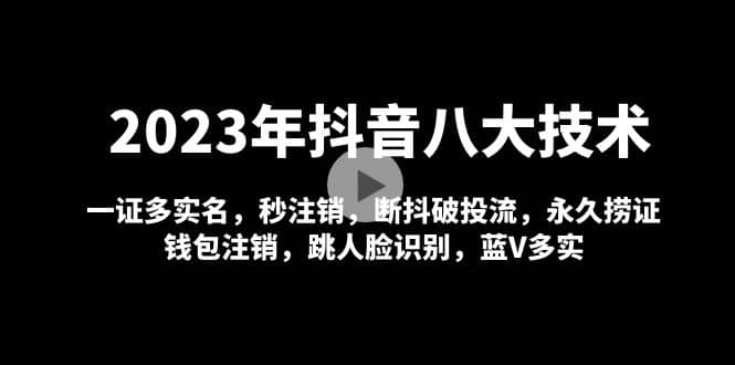 2023年抖音八大技术，一证多实名 秒注销 断抖破投流 永久捞证 钱包注销 等!网创吧-网创项目资源站-副业项目-创业项目-搞钱项目v创吧