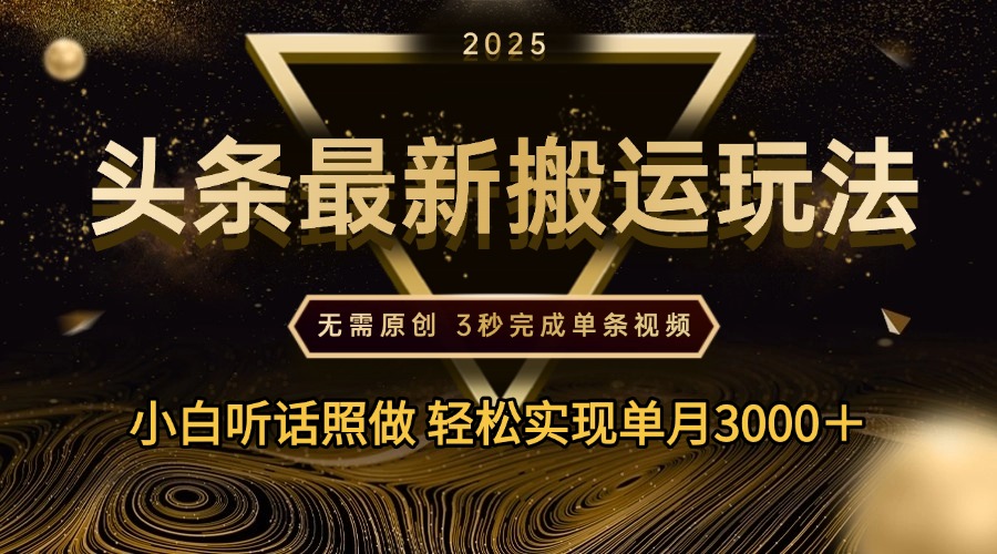2025年今日头条最新搬运玩法，无需原创3秒完成视频轻松实现单月3000＋v创吧-网创项目资源站-副业项目-创业项目-搞钱项目v创吧