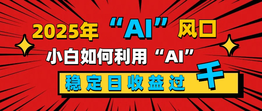 2025“ AI ”风口，新手小白如何利用ai，每日收益稳定过千网创吧-网创项目资源站-副业项目-创业项目-搞钱项目v创吧