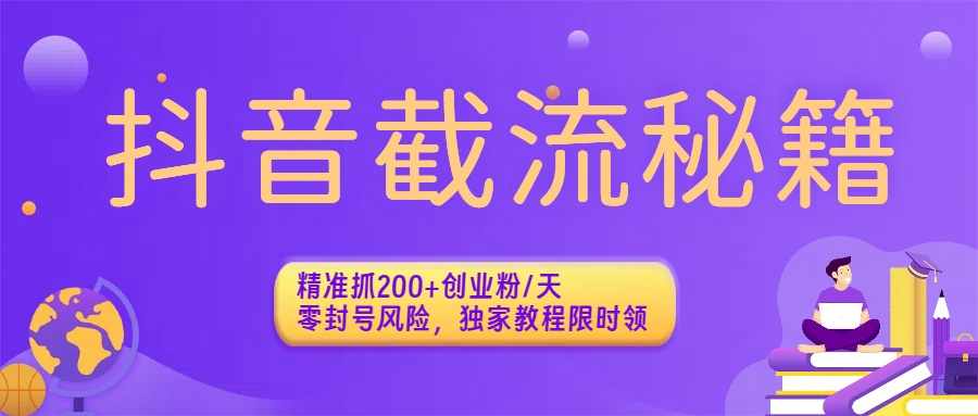 抖音截流秘籍：精准抓200+创业粉/天，零封号风险，独家教程限时领v创吧-网创项目资源站-副业项目-创业项目-搞钱项目v创吧