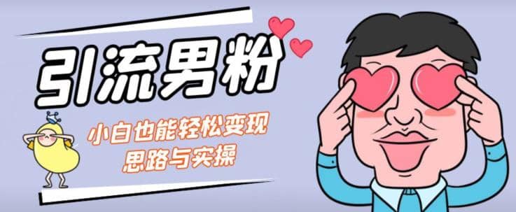 引流男粉+小白也能暴力变现的思路与实操【揭秘】网创吧-网创项目资源站-副业项目-创业项目-搞钱项目v创吧
