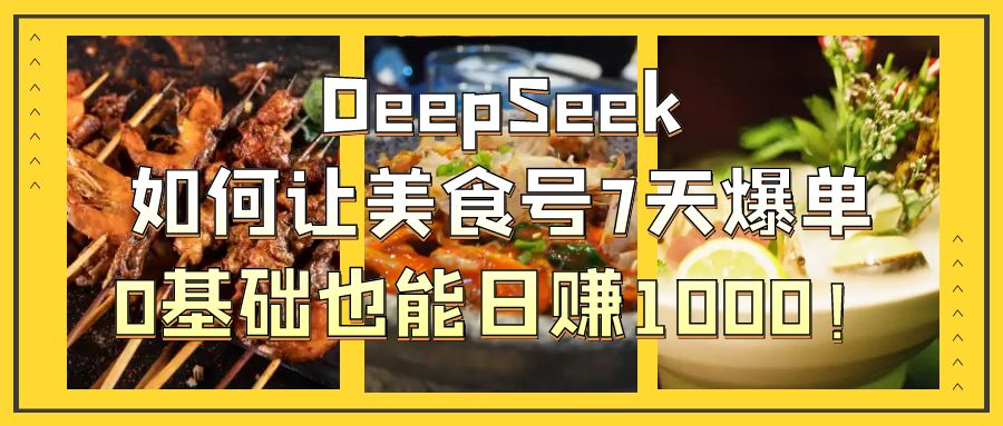 DeepSeek如何让美食号7天爆单,0基础也能日赚1000!v创吧-网创项目资源站-副业项目-创业项目-搞钱项目v创吧