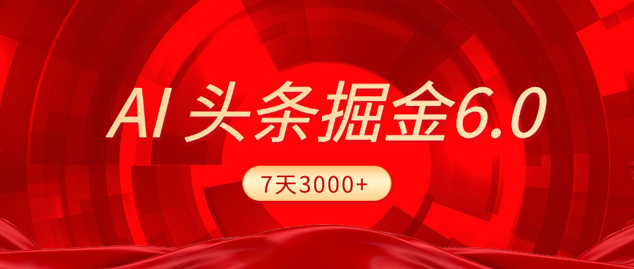 2025最新AI头条6.0，7天挣了3000+，操作很简单，小白可以照做（附详细教程）网创吧-网创项目资源站-副业项目-创业项目-搞钱项目v创吧