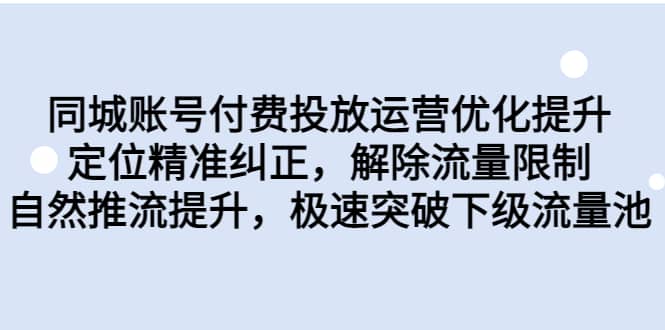 同城账号付费投放运营优化提升，定位精准纠正，解除流量限制，自然推流提升，极速突破下级流量池v创吧-网创项目资源站-副业项目-创业项目-搞钱项目v创吧