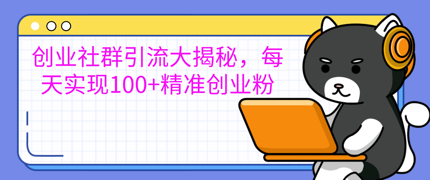 创业社群引流大揭秘，每天实现100+精准创业粉v创吧-网创项目资源站-副业项目-创业项目-搞钱项目v创吧