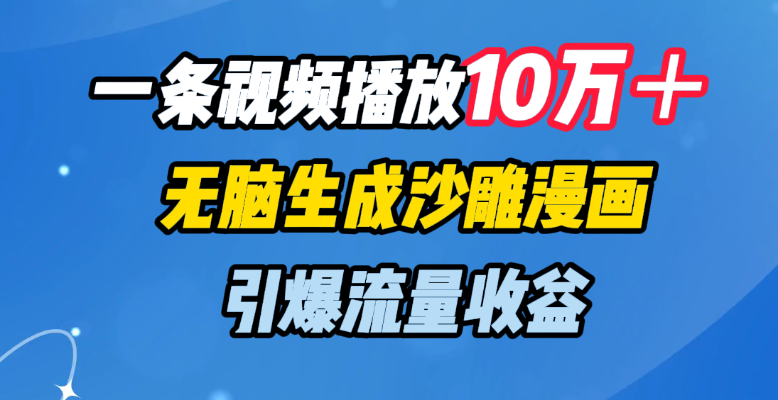 一条视频播放10万＋，无脑生成沙雕漫画，引爆流量收益v创吧-网创项目资源站-副业项目-创业项目-搞钱项目v创吧