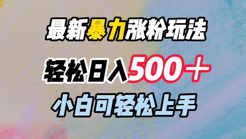 最新暴力涨粉玩法，轻松日入500＋，小白可轻松上手v创吧-网创项目资源站-副业项目-创业项目-搞钱项目v创吧
