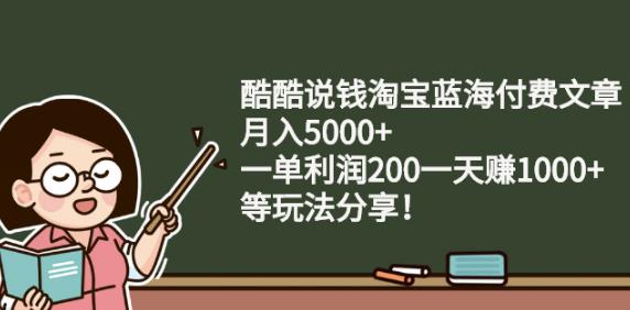 酷酷说钱淘宝蓝海付费文章:月入5000+一单利润200一天赚1000+(等玩法分享)网创吧-网创项目资源站-副业项目-创业项目-搞钱项目v创吧