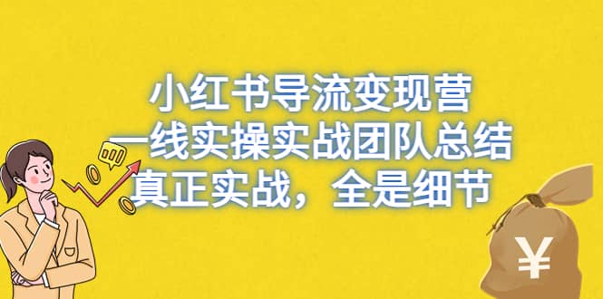小红书导流变现营，一线实战团队总结，真正实战，全是细节，全平台适用v创吧-网创项目资源站-副业项目-创业项目-搞钱项目v创吧
