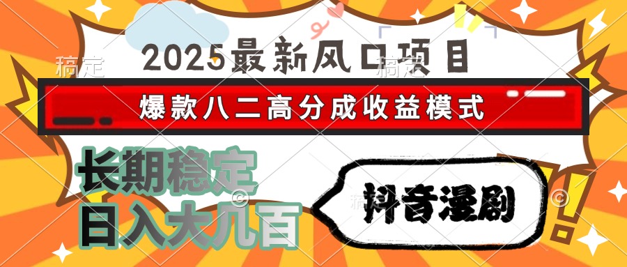 2025最新风口项目 抖音漫剧 爆款八二高分成收益模式 长期稳定日入大几百网创吧-网创项目资源站-副业项目-创业项目-搞钱项目v创吧