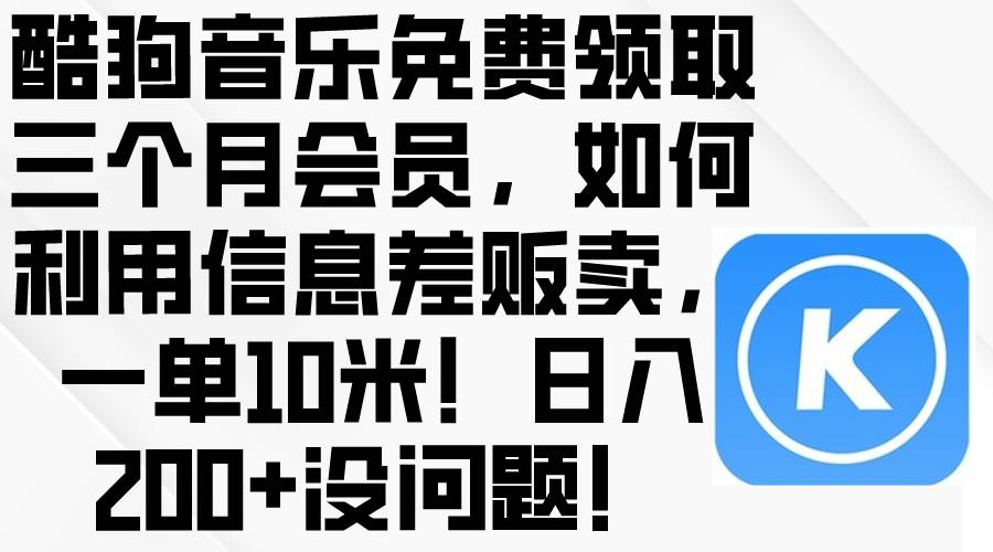酷狗音乐免费领取三个月会员，利用信息差贩卖，一单10米！日入200+没问题网创吧-网创项目资源站-副业项目-创业项目-搞钱项目v创吧