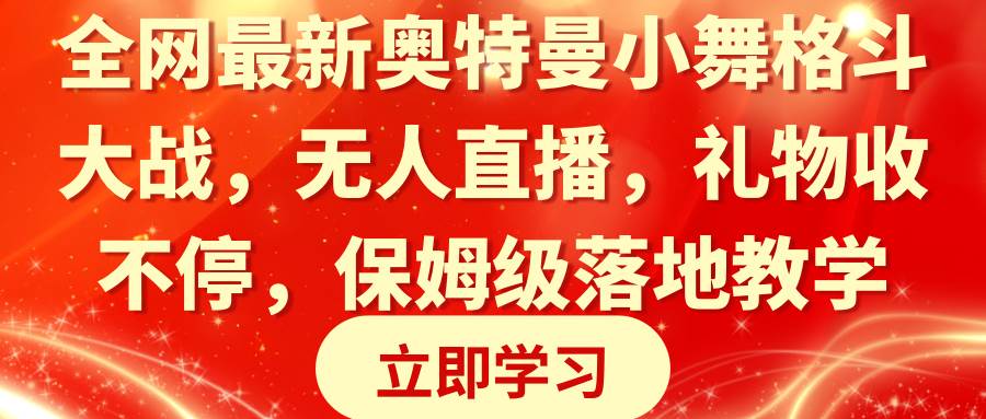 全网最新奥特曼小舞格斗大战，无人直播，礼物收不停，保姆级落地教学网创吧-网创项目资源站-副业项目-创业项目-搞钱项目v创吧