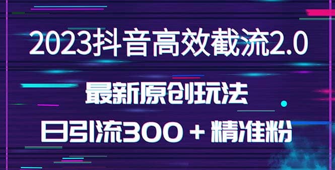 日引300＋创业粉，独家抖音高效截流2.0玩法（价值1280）v创吧-网创项目资源站-副业项目-创业项目-搞钱项目v创吧