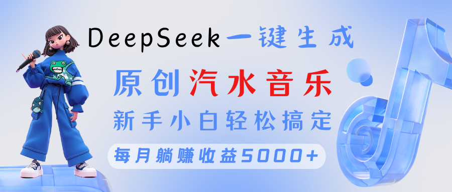 原创汽水音乐DeepSeek一键生成 新手小白轻松搞定 每月躺赚5000+v创吧-网创项目资源站-副业项目-创业项目-搞钱项目v创吧