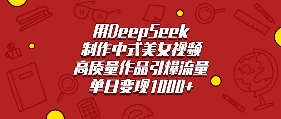 用DeepSeek制作中式美女视频，高质量作品引爆流量，单日变现1000+网创吧-网创项目资源站-副业项目-创业项目-搞钱项目v创吧