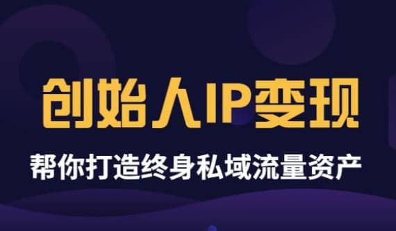 《创始人IP变现》精华版，帮你打造终身私域流量资产（无水印）网创吧-网创项目资源站-副业项目-创业项目-搞钱项目v创吧
