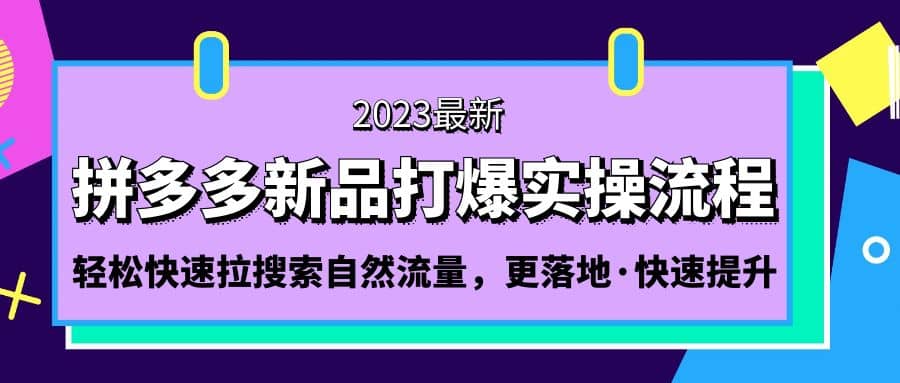 拼多多-新品打爆实操流程：轻松快速拉搜索自然流量，更落地·快速提升v创吧-网创项目资源站-副业项目-创业项目-搞钱项目v创吧