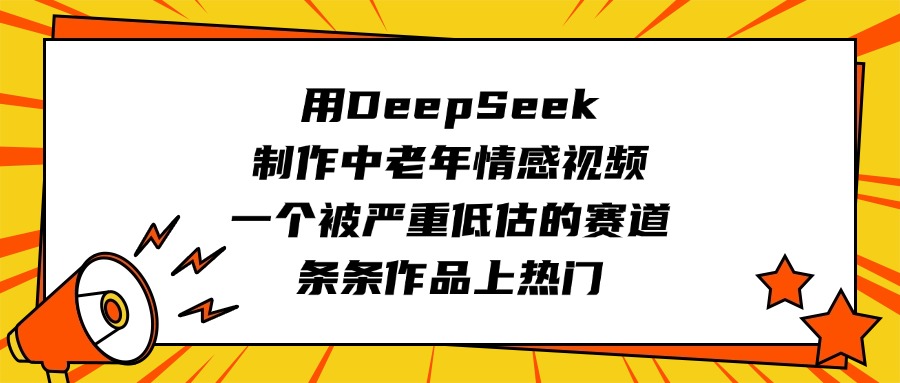 用DeepSeek制作中老年情感视频，一个被严重低估的赛道，条条作品上热门网创吧-网创项目资源站-副业项目-创业项目-搞钱项目v创吧