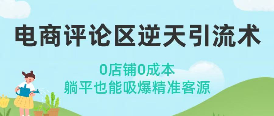 电商评论区逆天引流术！0店铺0成本，躺平也能吸爆精准客源v创吧-网创项目资源站-副业项目-创业项目-搞钱项目v创吧