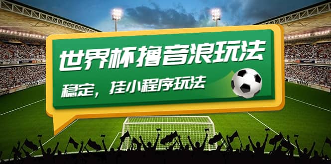 最新口子-世界杯撸音浪教程，稳定，小程序玩法 价值998网创吧-网创项目资源站-副业项目-创业项目-搞钱项目v创吧