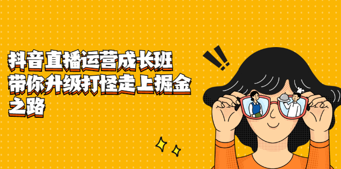 抖音直播运营成长班，带你升级打怪走上掘金之路网创吧-网创项目资源站-副业项目-创业项目-搞钱项目v创吧