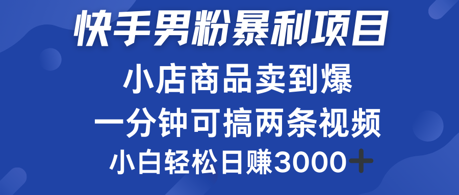 快手男粉必做项目，小店商品简直卖到爆，小白轻松也可日赚3000＋v创吧-网创项目资源站-副业项目-创业项目-搞钱项目v创吧